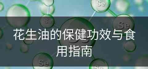 花生油的保健功效与食用指南